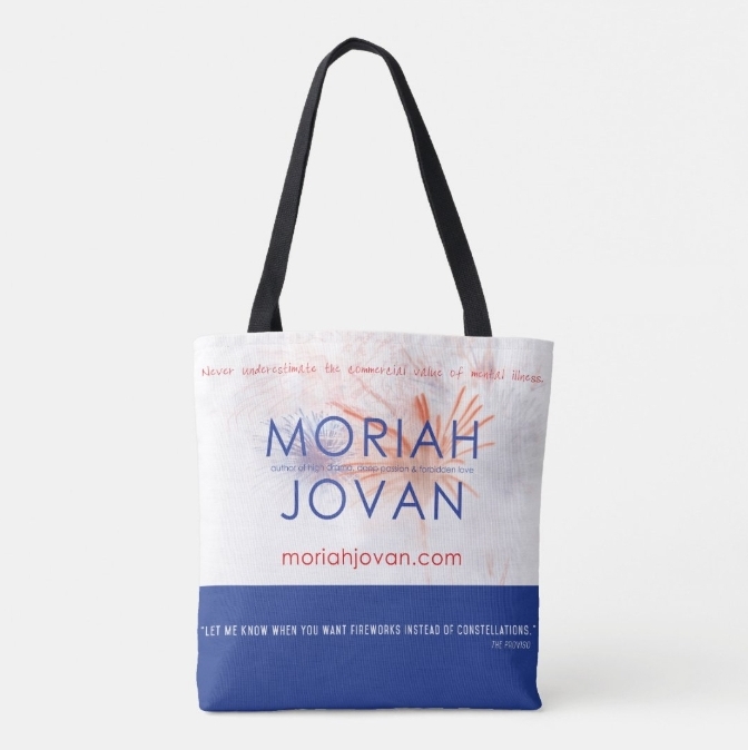Moriah Jovan tote, fireworks: Never underestimate the commercial value of mental illness & Let me know when you want fireworks instead of constellations.