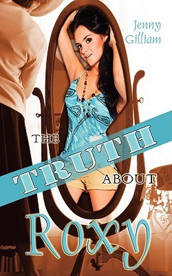 Cover of THE TRUTH ABOUT ROXY by Jenny Gilliam depicting a dowdily dressed woman looking into a mirror which reflects a scantily dressed woman.