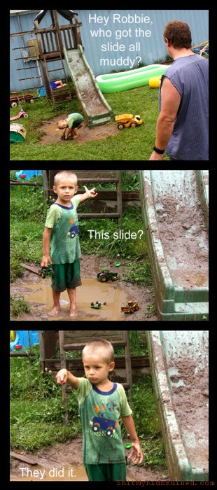 Panel of 4 images showing a muddy young boy playing in a mud puddle alone, muddy toys strewn about, with a slide that is also muddy. A man says, “Hey Robbie, who got the slide all muddy?” The boy points at the slide. “This slide?” He points off into the distance. “They did it.”
