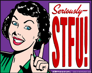 Meme. Cartoon of sarcastic black-haired woman, with the caption, “Seriously—STFU!”