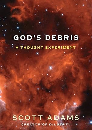 The cover of Scott Adams’s book GOD’S DEBRIS: A THOUGH EXPERIMENT