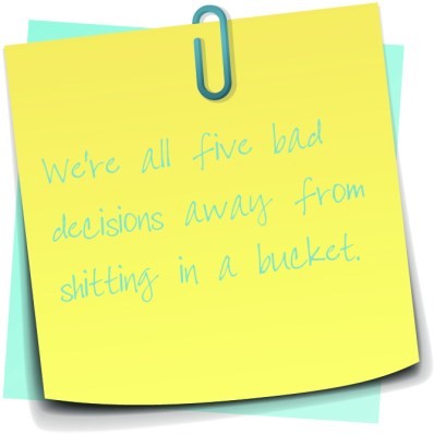 Clipart of sticky notes: We’re all 5 bad decisions away from shitting in a bucket.